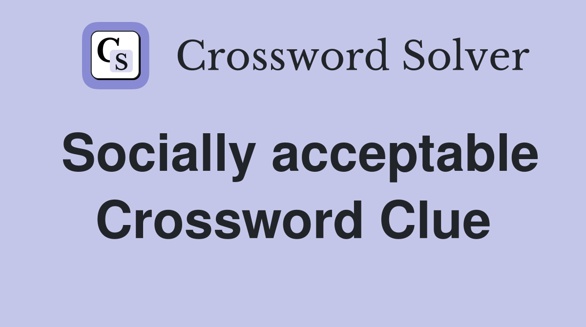 Socially acceptable Crossword Clue