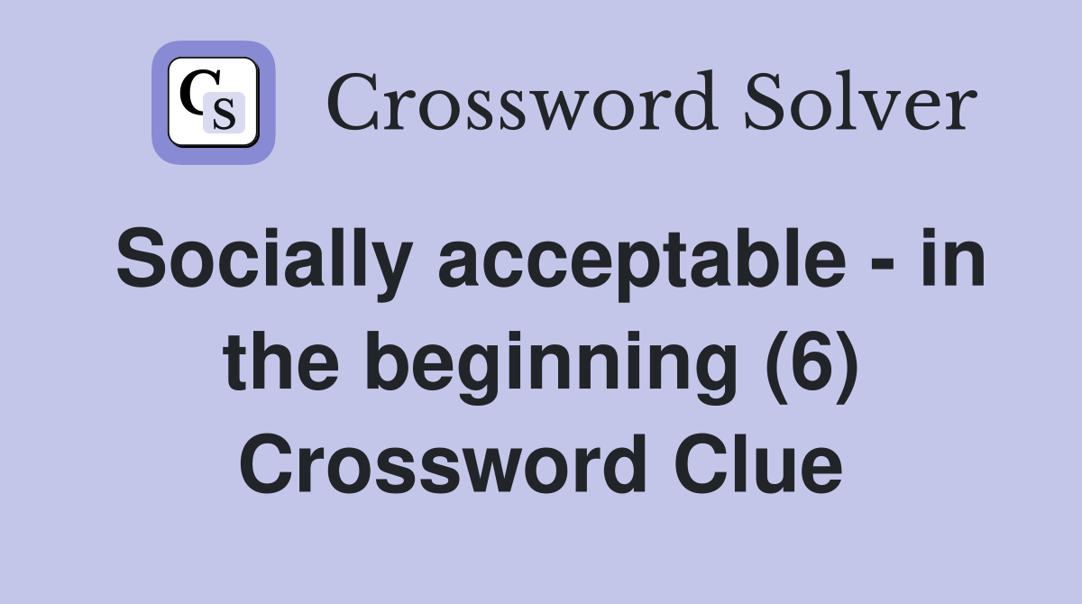 Socially acceptable - in the beginning (6) Crossword Clue