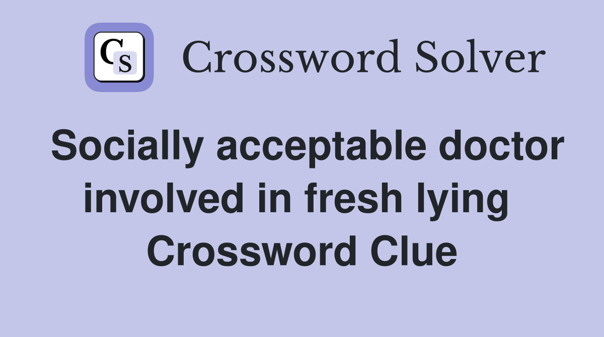 Socially acceptable doctor involved in fresh lying  Crossword Clue