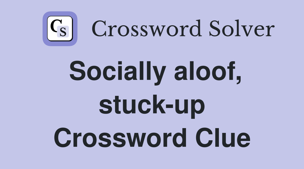 Socially aloof, stuck-up Crossword Clue