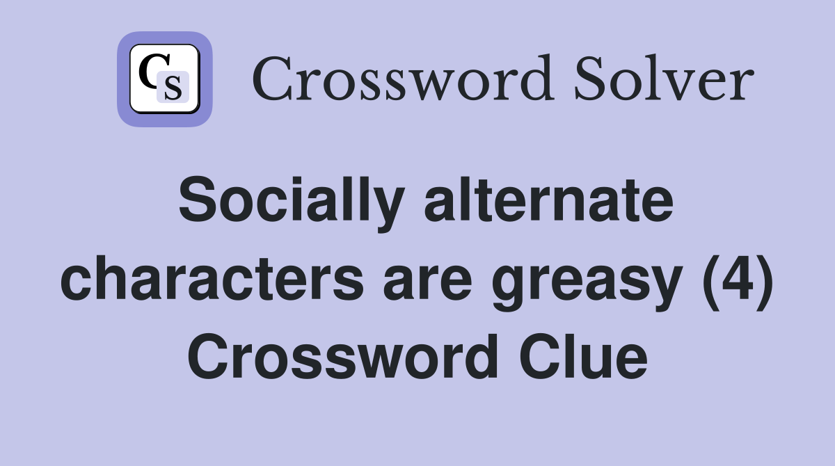 Socially alternate characters are greasy (4) Crossword Clue