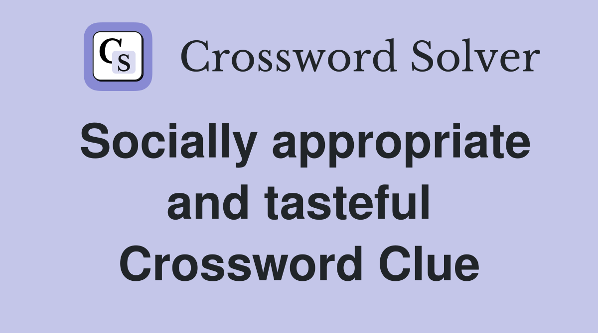 Socially appropriate and tasteful Crossword Clue