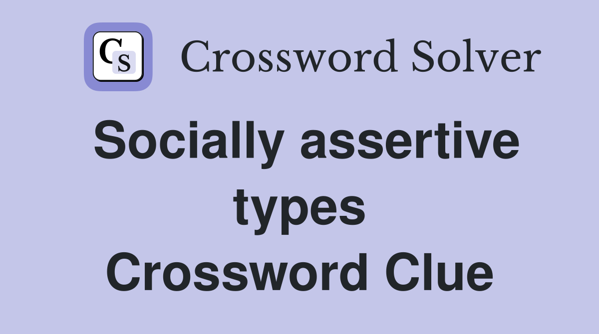 Socially assertive types Crossword Clue