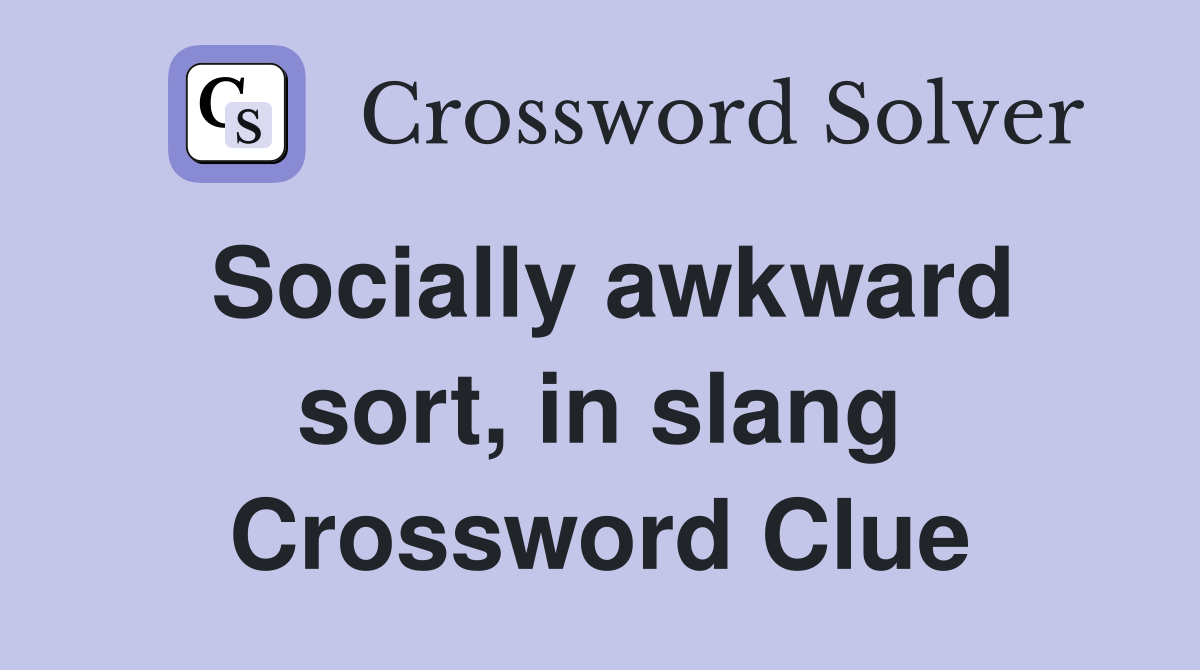 Socially awkward sort, in slang Crossword Clue