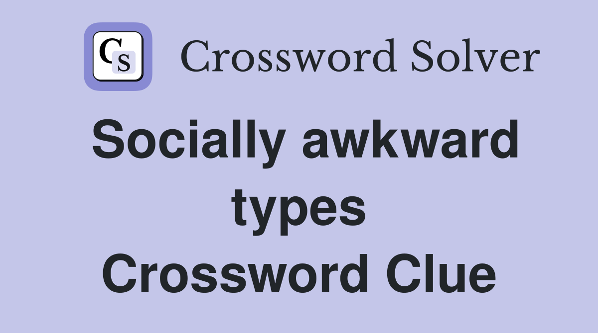 Socially awkward types Crossword Clue