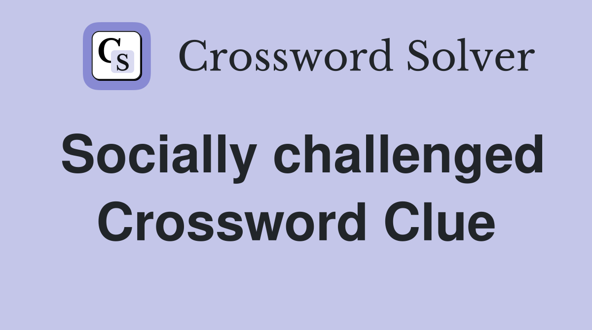 Socially challenged Crossword Clue