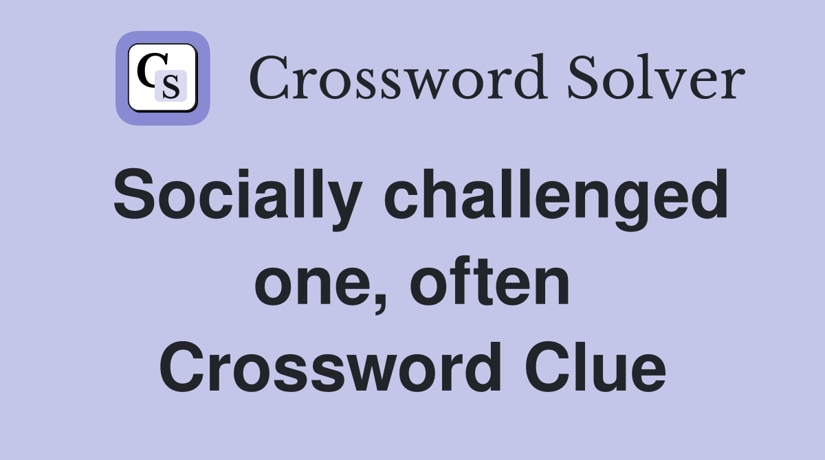 Socially challenged one, often Crossword Clue