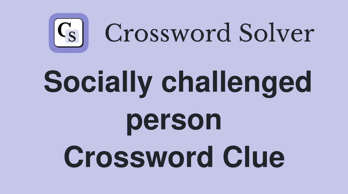 Socially challenged person Crossword Clue