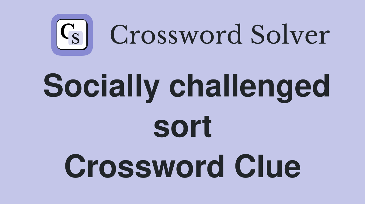 Socially challenged sort Crossword Clue
