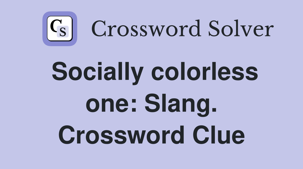 Socially colorless one: Slang. Crossword Clue