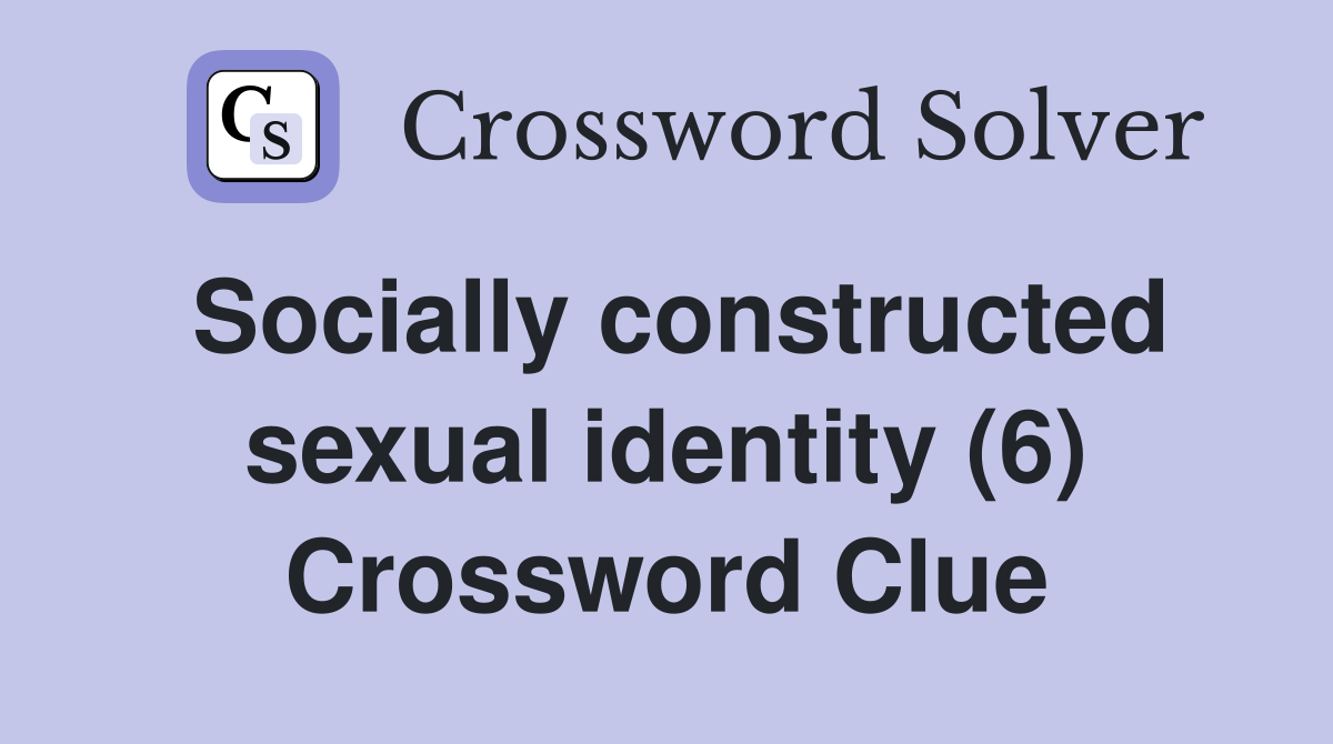 Socially constructed sexual identity (6) Crossword Clue
