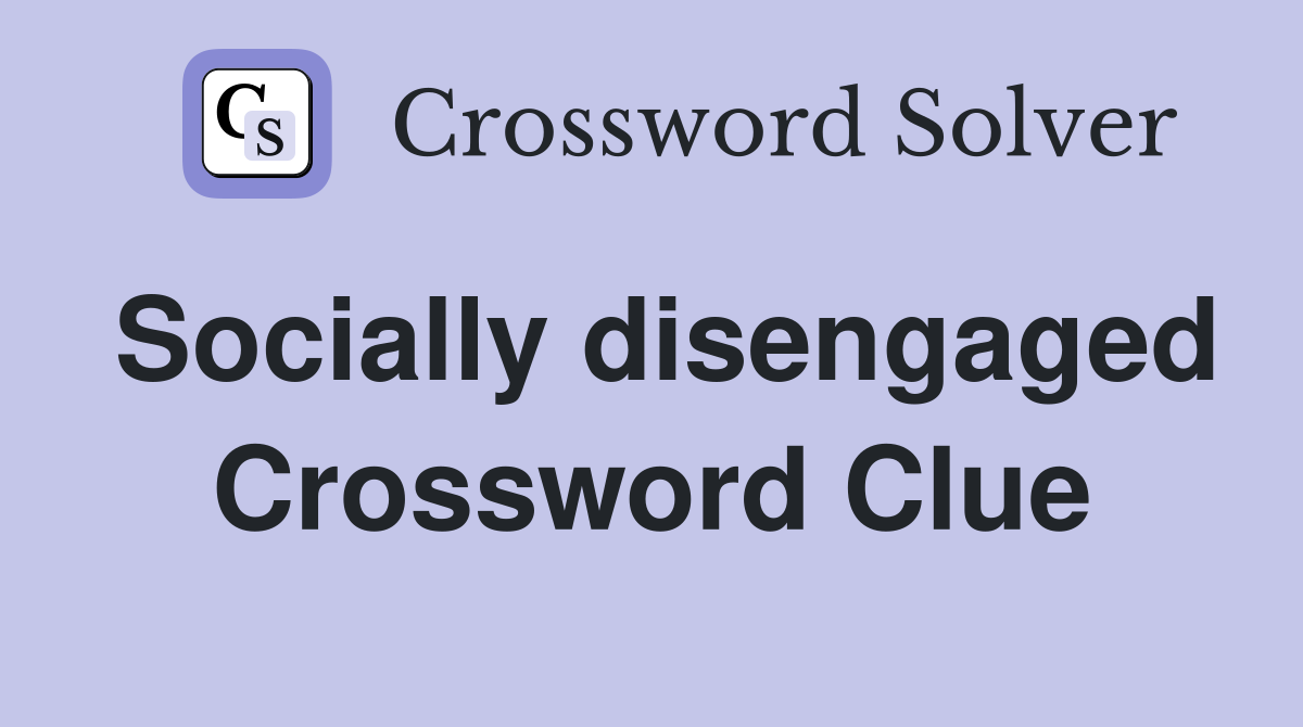 Socially disengaged Crossword Clue