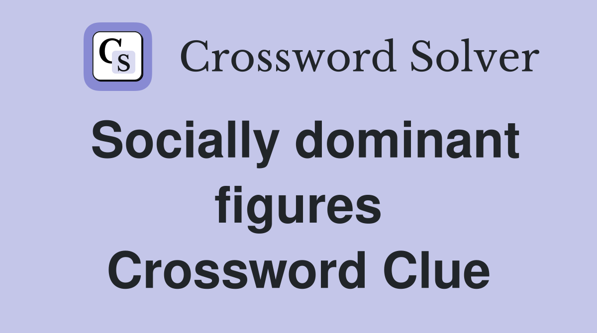 Socially dominant figures Crossword Clue