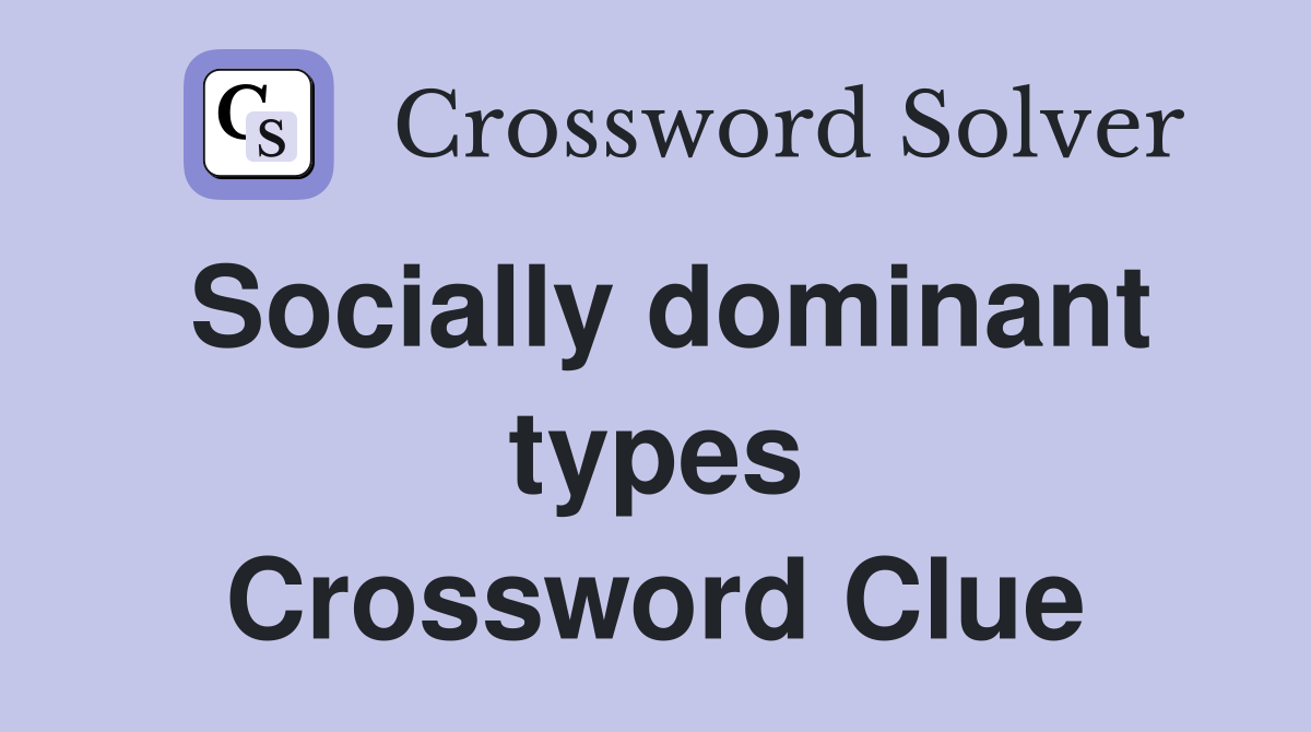 Socially dominant types Crossword Clue