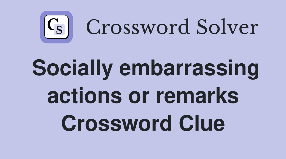 Socially embarrassing actions or remarks Crossword Clue