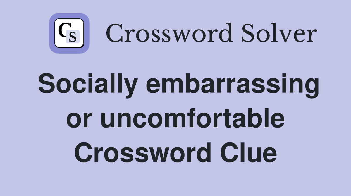 Socially embarrassing or uncomfortable Crossword Clue