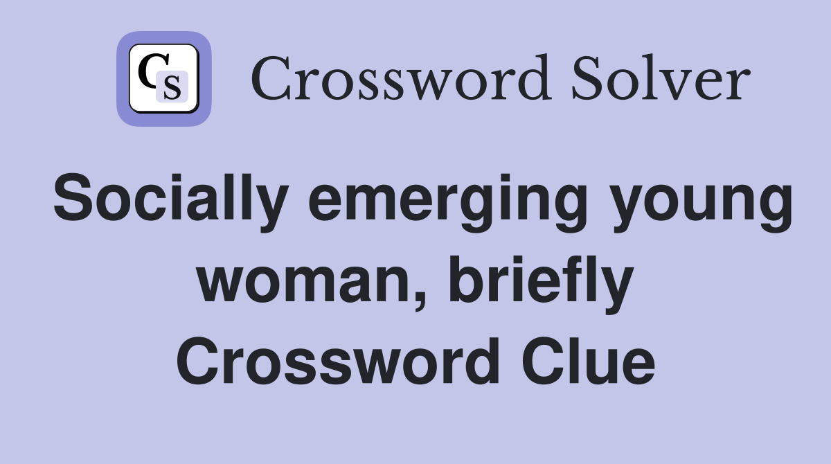 Socially emerging young woman, briefly Crossword Clue
