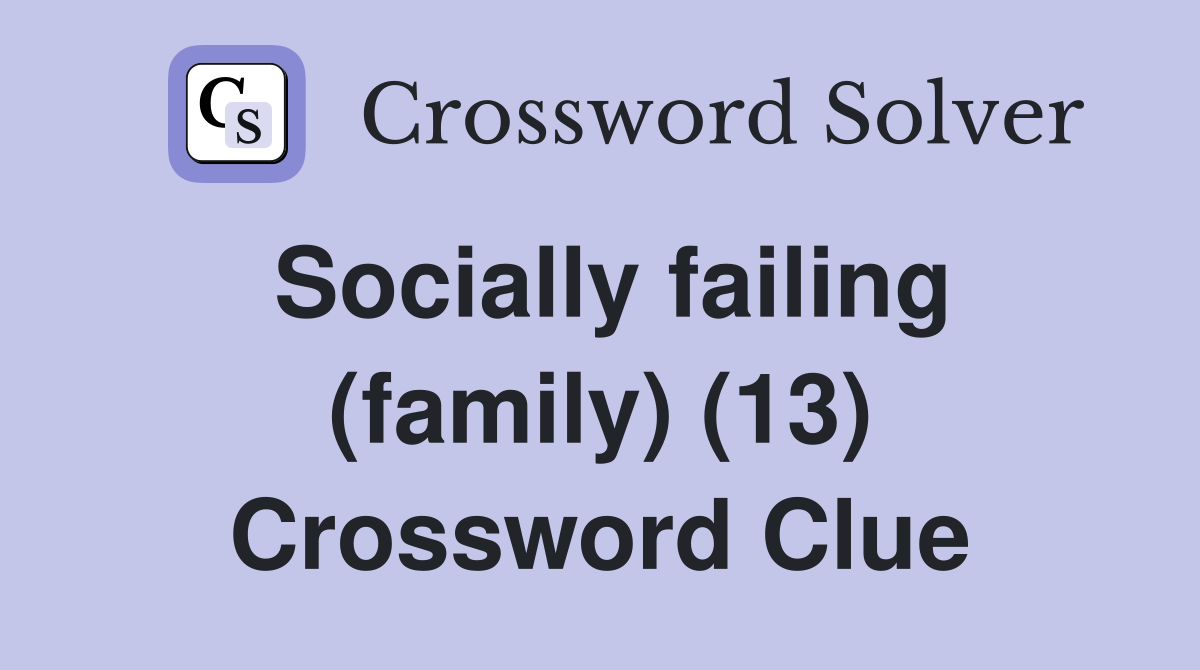 Socially failing (family) (13) Crossword Clue