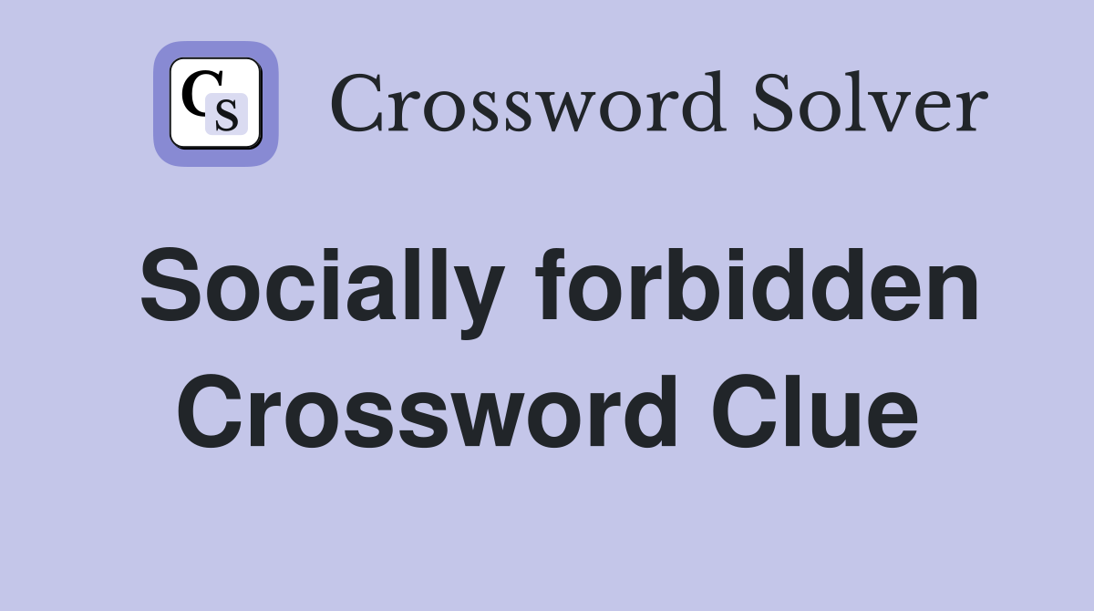 Socially forbidden Crossword Clue