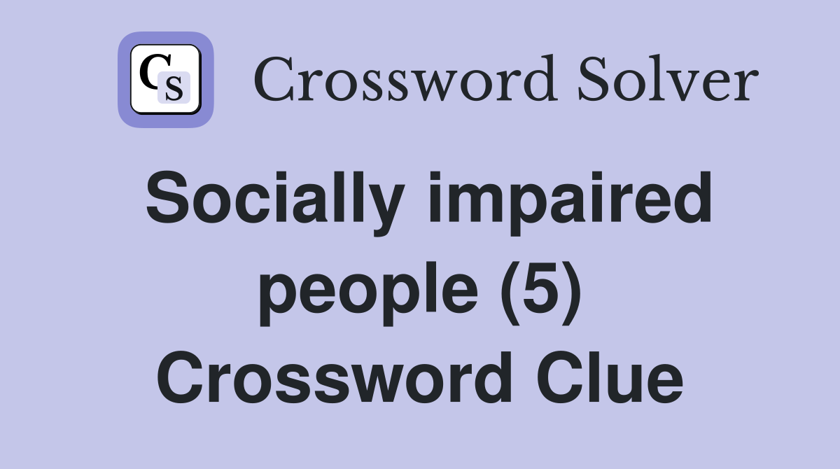 Socially impaired people (5) Crossword Clue