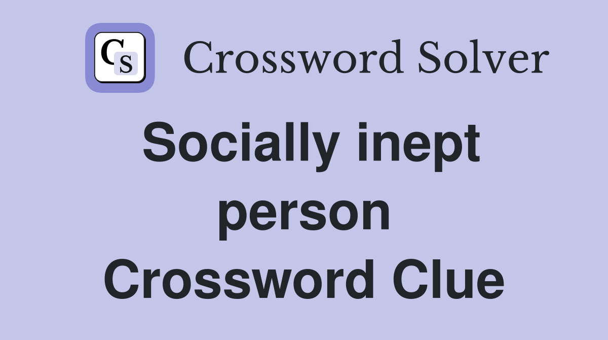 Socially inept person Crossword Clue