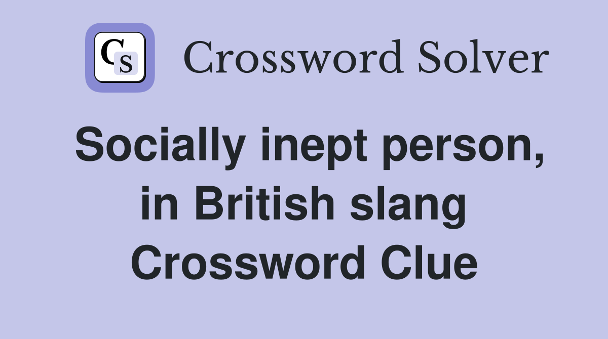 Socially inept person, in British slang Crossword Clue