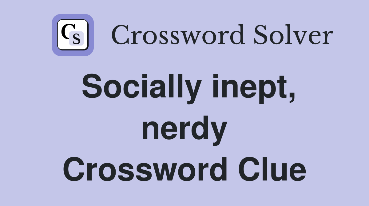 Socially inept, nerdy Crossword Clue