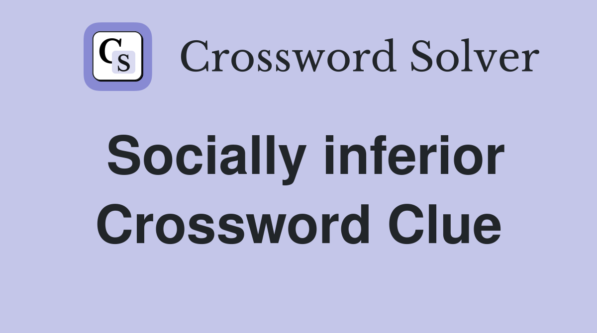Socially inferior Crossword Clue