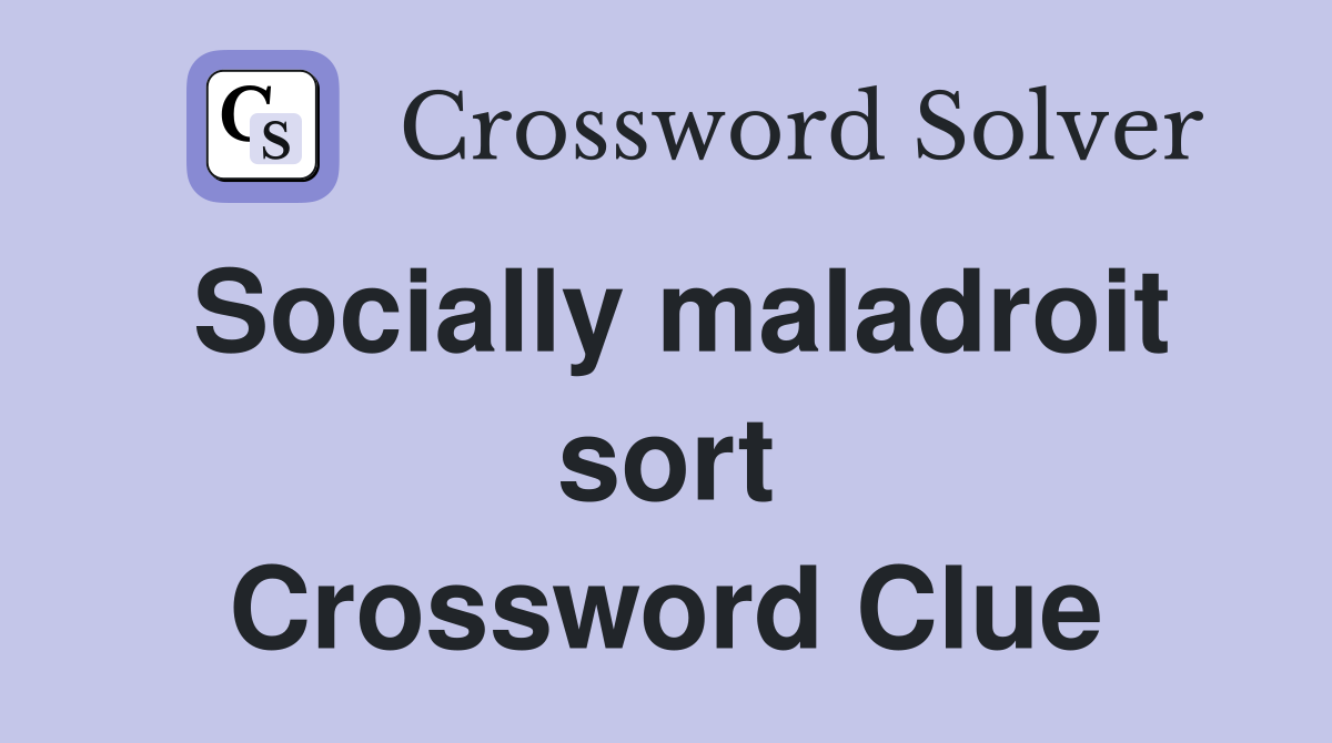 Socially maladroit sort Crossword Clue