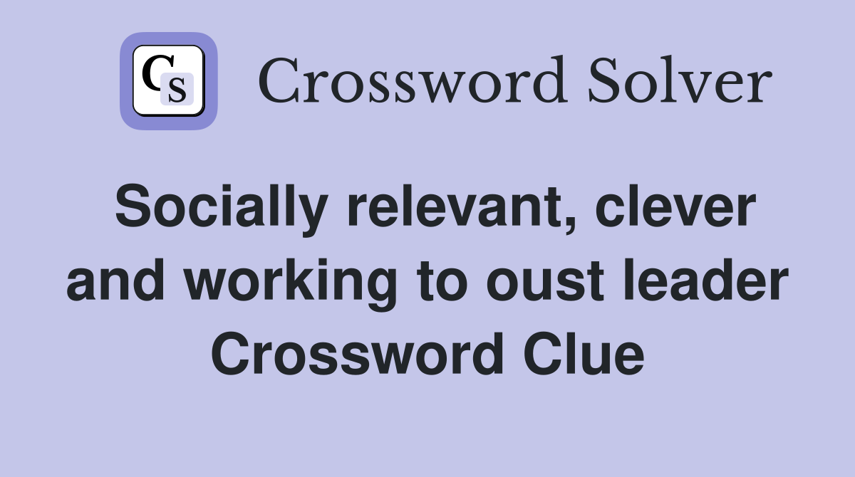 Socially relevant, clever and working to oust leader Crossword Clue