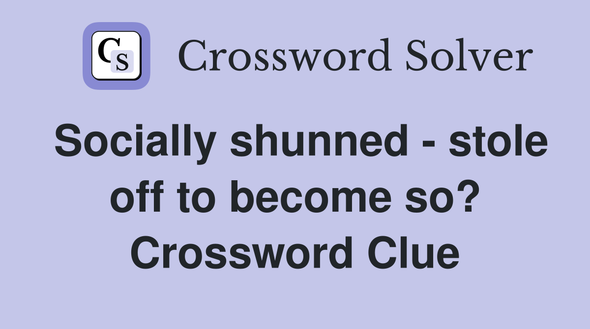 Socially shunned - stole off to become so? Crossword Clue