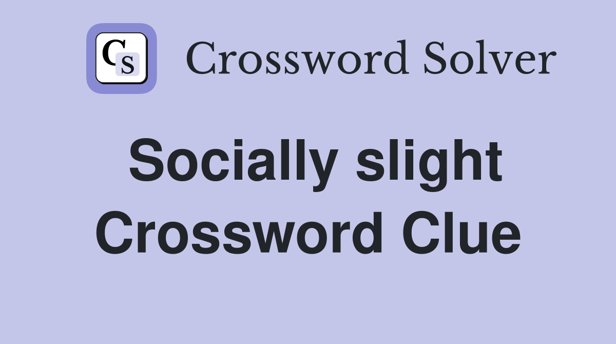 Socially slight Crossword Clue