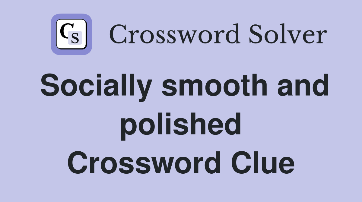 Socially smooth and polished Crossword Clue