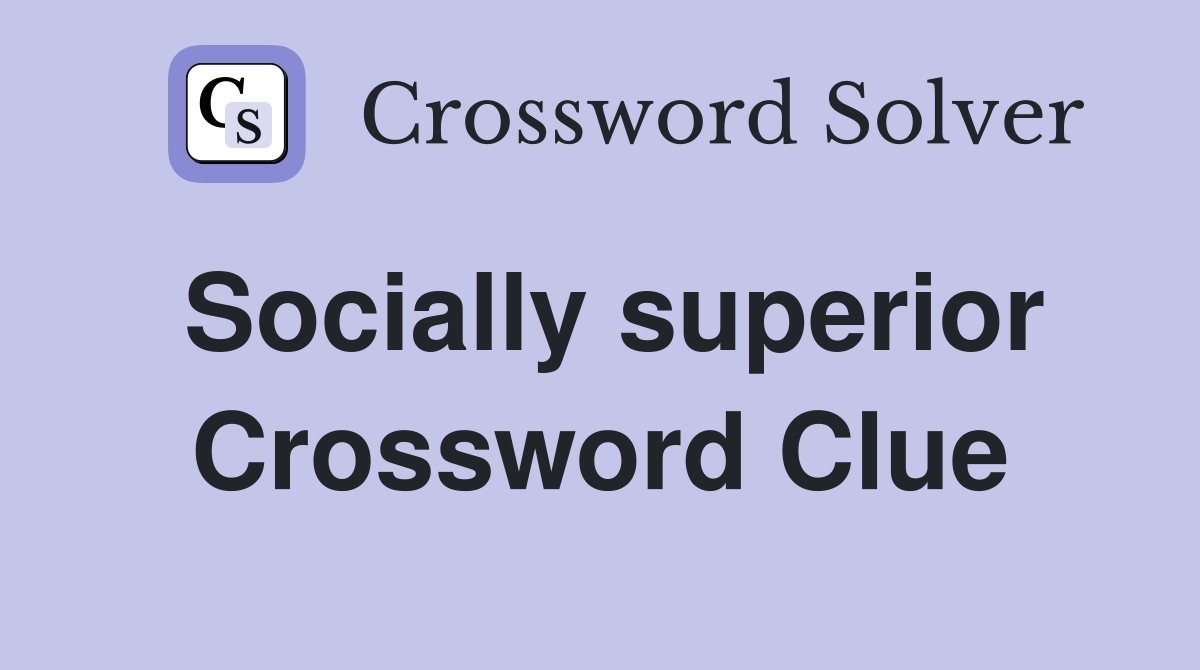 Socially superior Crossword Clue
