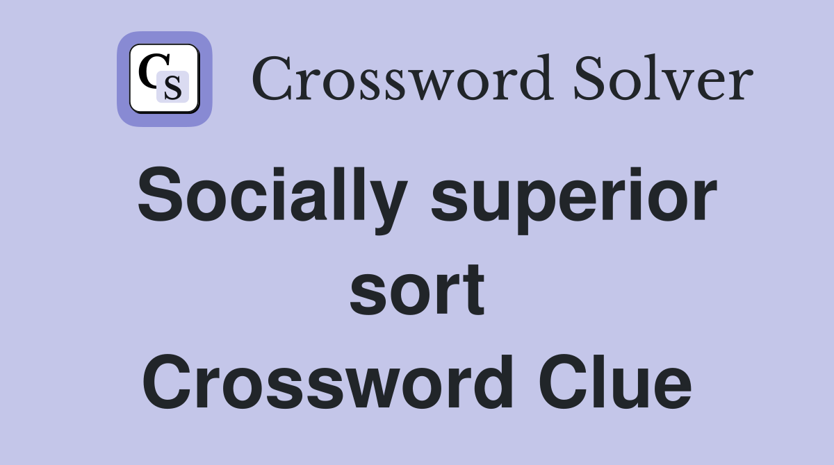 Socially superior sort Crossword Clue