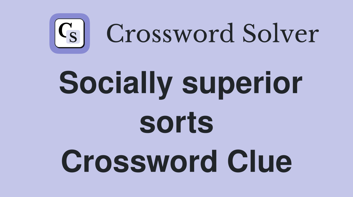 Socially superior sorts Crossword Clue