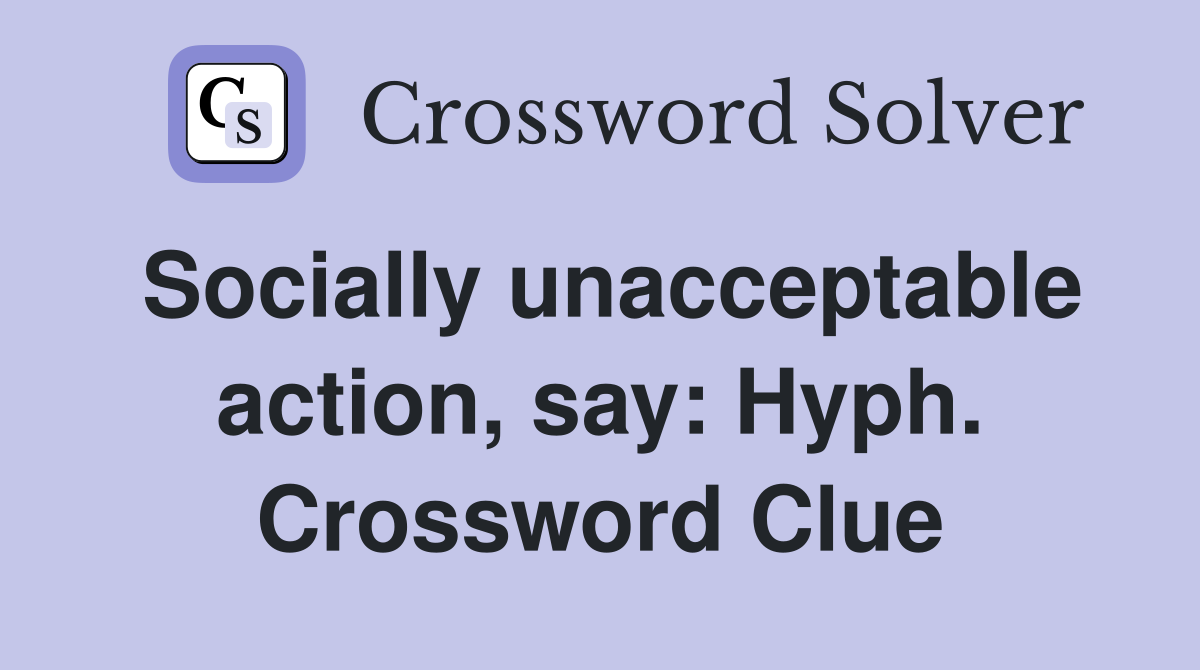 Socially unacceptable action, say: Hyph. Crossword Clue