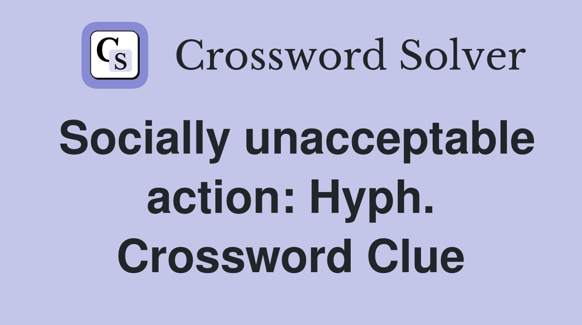 Socially unacceptable action: Hyph. Crossword Clue