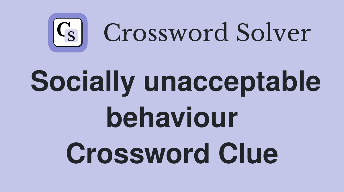 Socially unacceptable behaviour Crossword Clue