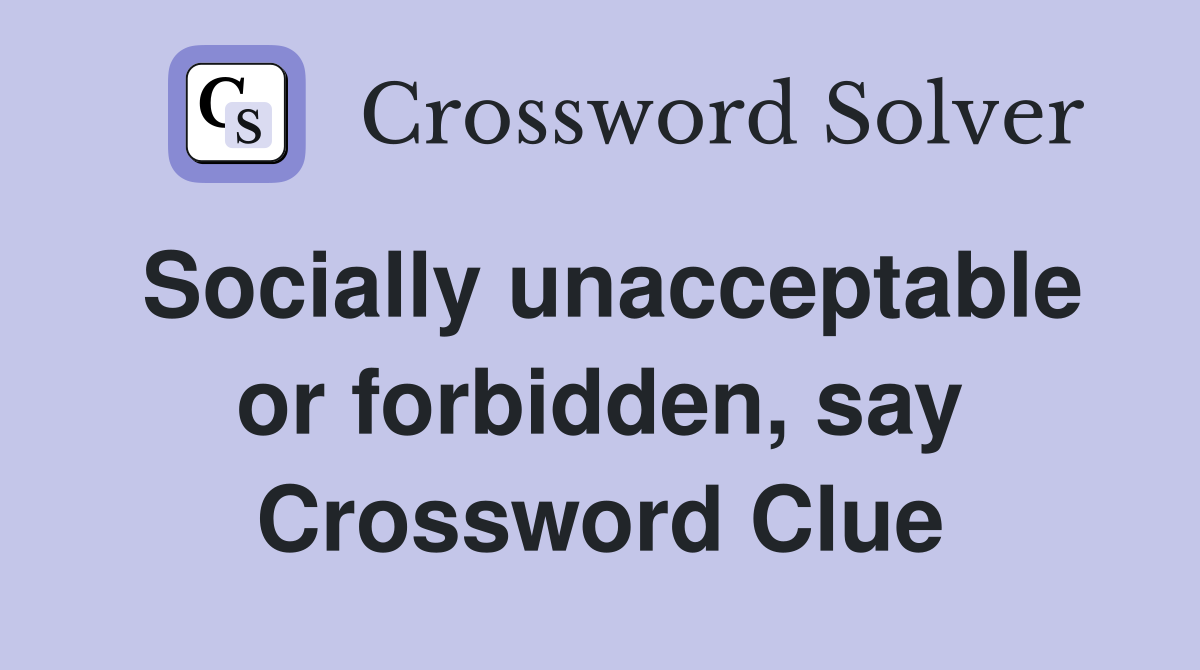 Socially unacceptable or forbidden, say Crossword Clue