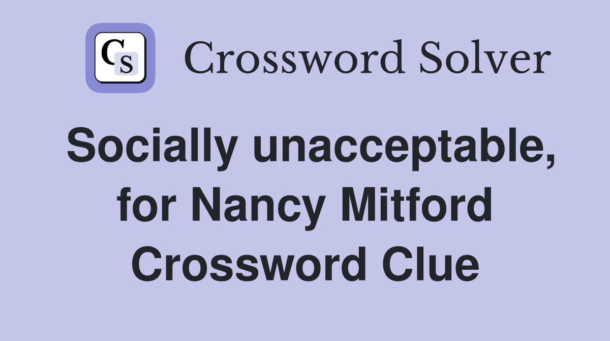 Socially unacceptable, for Nancy Mitford Crossword Clue