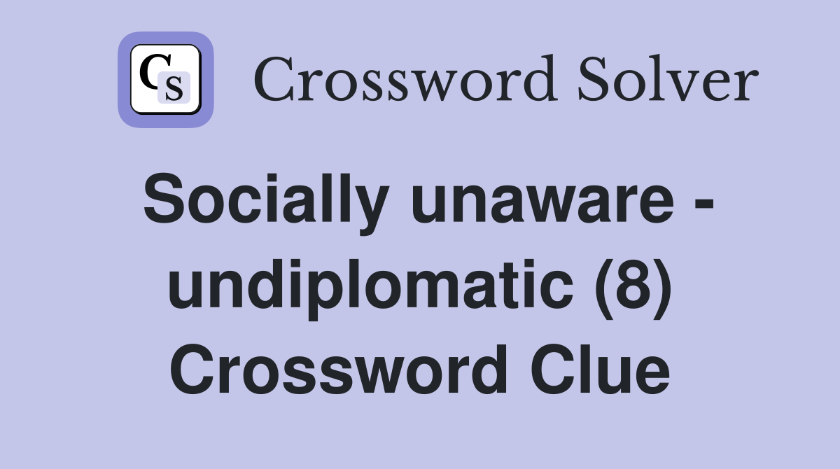 Socially unaware - undiplomatic (8) Crossword Clue