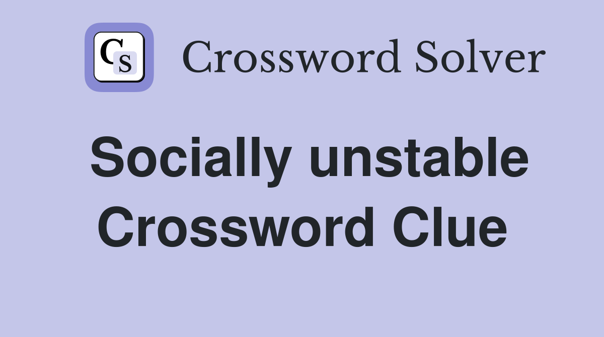 Socially unstable Crossword Clue