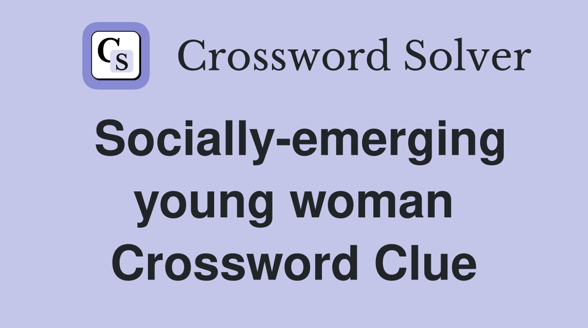 Socially-emerging young woman Crossword Clue