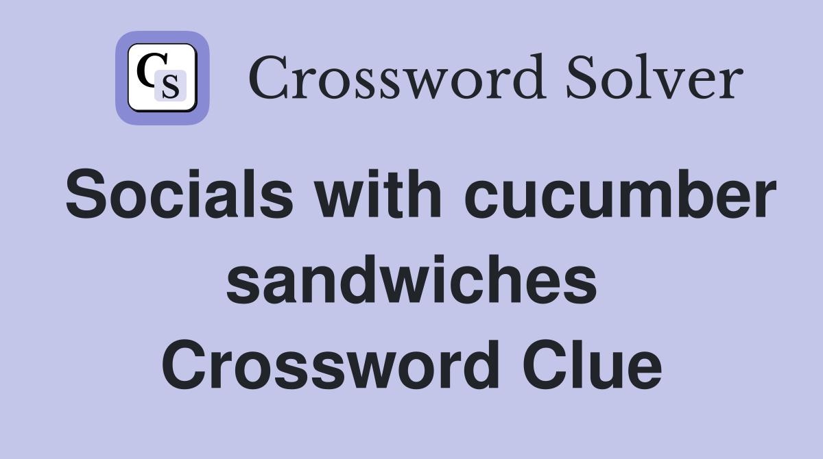 Socials with cucumber sandwiches Crossword Clue