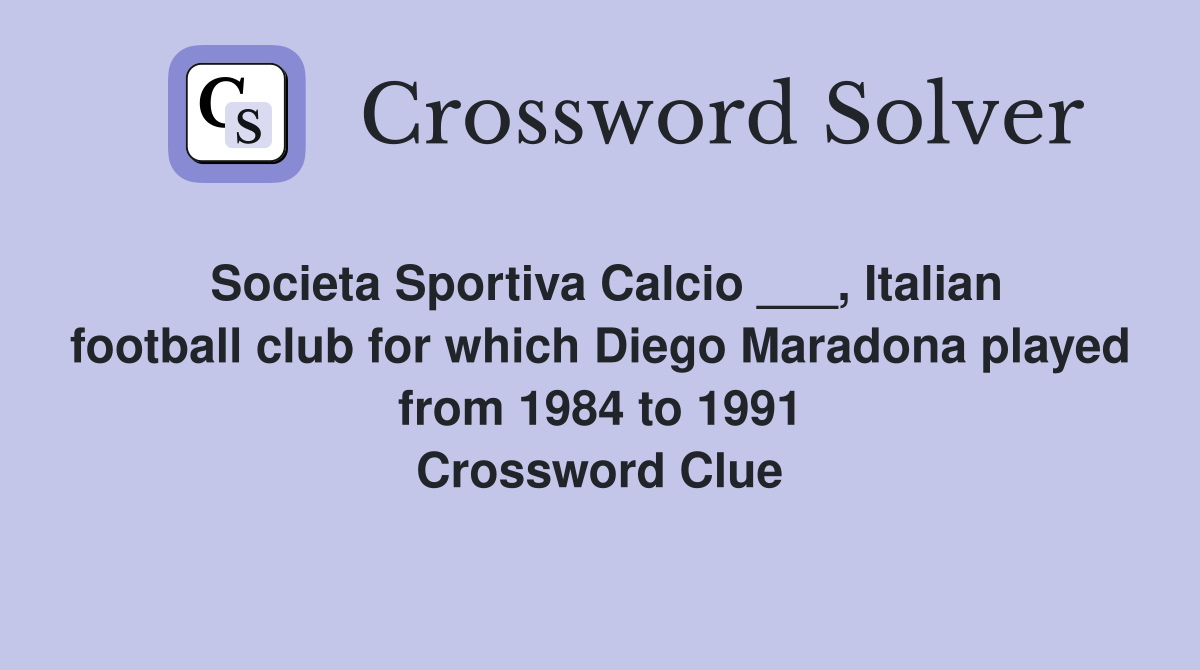 Societa Sportiva Calcio ___, Italian football club for which Diego Maradona played from 1984 to 1991 Crossword Clue
