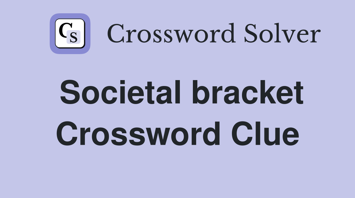 Societal bracket Crossword Clue