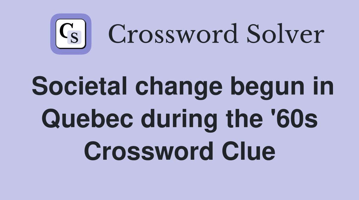 Societal change begun in Quebec during the '60s Crossword Clue