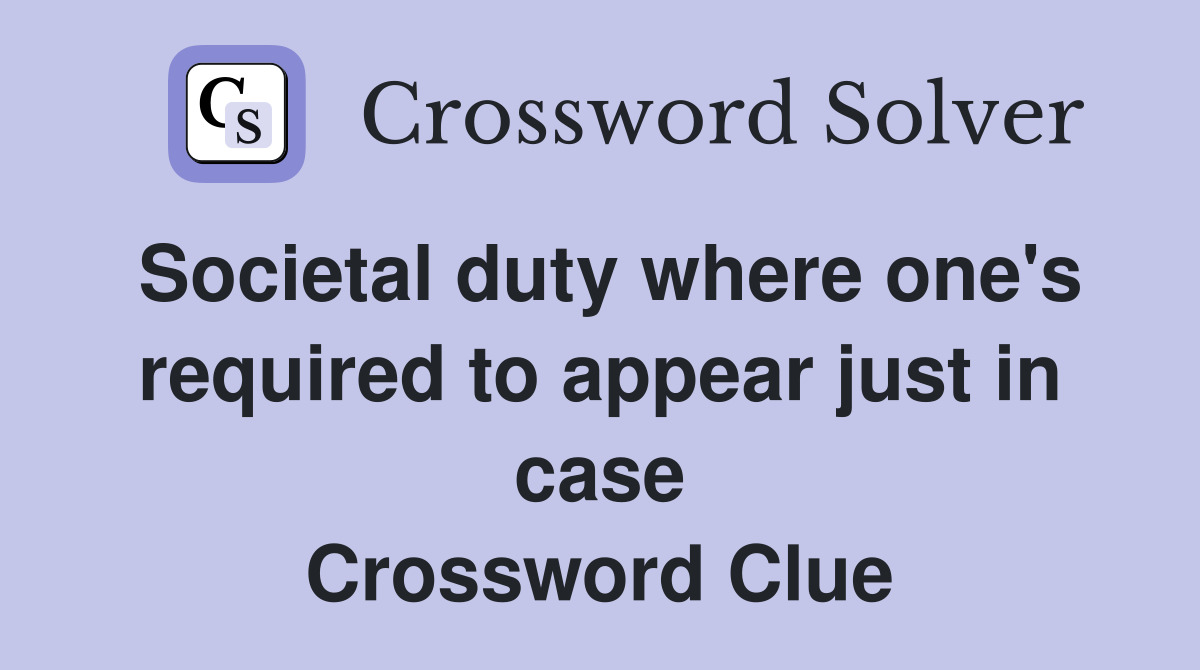 Societal duty where one's required to appear just in case Crossword Clue