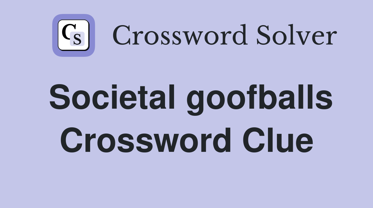 Societal goofballs Crossword Clue